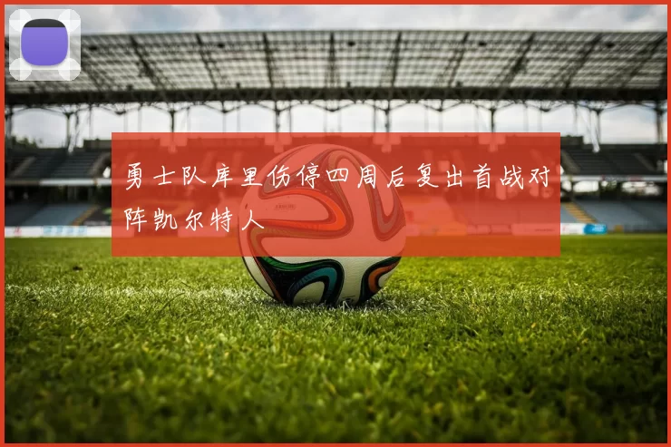 勇士队库里伤停四周后复出首战对阵凯尔特人