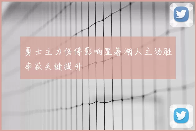 勇士主力伤停影响显著湖人主场胜率获关键提升