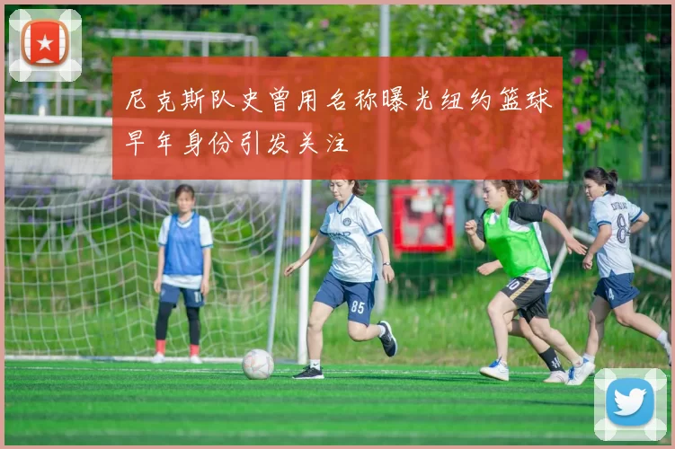 尼克斯队史曾用名称曝光纽约篮球早年身份引发关注